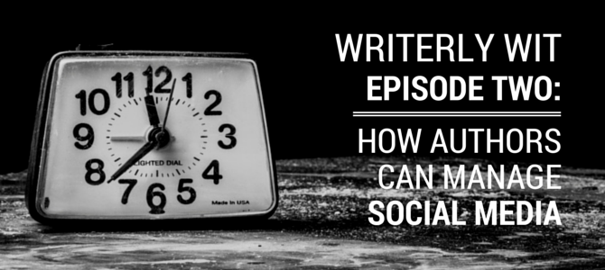 Writerly Wit Episode 2: How Authors Can Manage Social Media Writerly Wit Episode 2: How Authors Can Manage Social Media